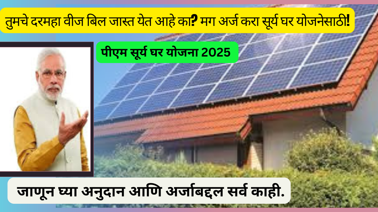 PM Surya Ghar Yojana 2025 In Marathi; तुमचे दरमहा वीज बिल जास्त येत आहे का? मग अर्ज करा सूर्य घर योजनेसाठी!