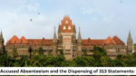 Accused Absenteeism and the Dispensing of 313 Statements: A Case Study of the Bombay High Court's Approach in Navneet Singh Gogia Vs. State of Maharashtra