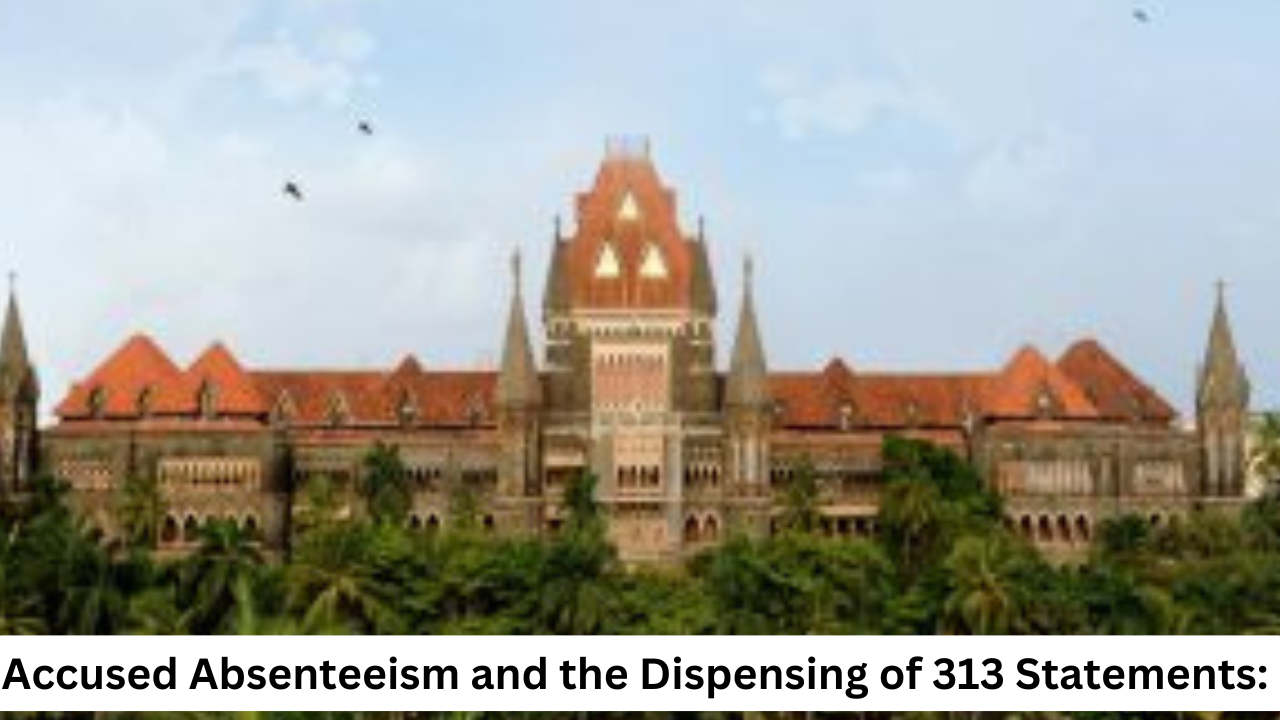 Accused Absenteeism and the Dispensing of 313 Statements: A Case Study of the Bombay High Court's Approach in Navneet Singh Gogia Vs. State of Maharashtra