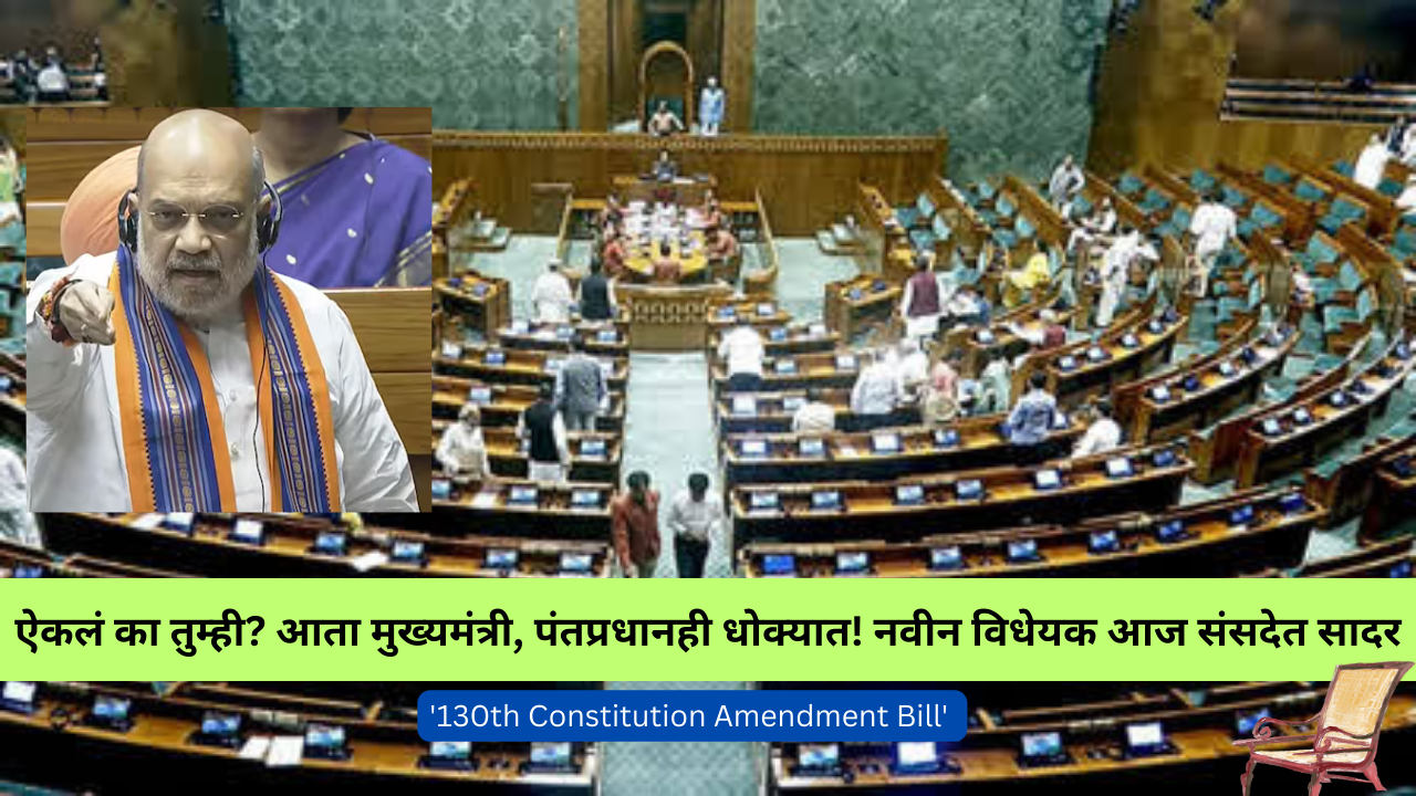 130th Constitution Amendment Bill in Marathi; ऐकलं का तुम्ही? आता मुख्यमंत्री, पंतप्रधानही धोक्यात! नवीन विधेयक आज संसदेत सादर